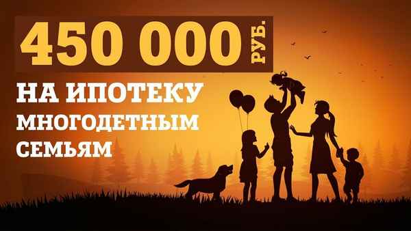 Государственная поддержка многодетных семей в 450 000 рублей на погашение ипотеки