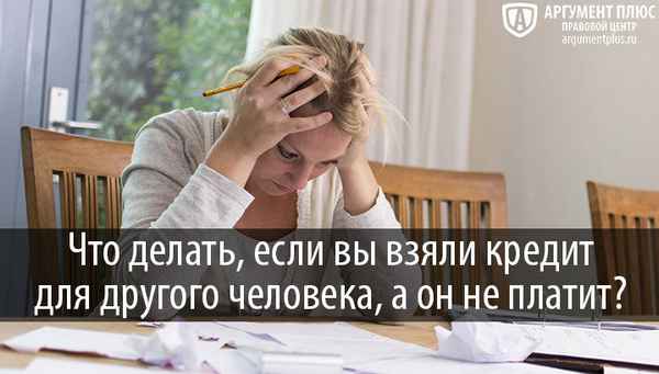 Что делать, если взял кредит для другого человека, а он не платит? Краткая инструкция