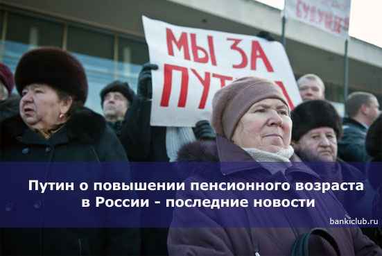 Путин о повышении пенсионного возраста в России - последние новости