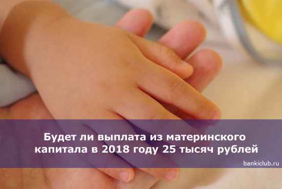Будет ли выплата из материнского капитала в 2020 году 25 тысяч рублей