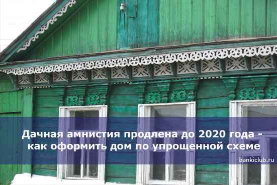 Дачная амнистия продлена до 2020 года - как оформить дом по упрощенной схеме